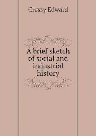 Cressy Edward A brief sketch of social and industrial history