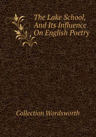 Collection Wordsworth The Lake School, And Its Influence On English Poetry