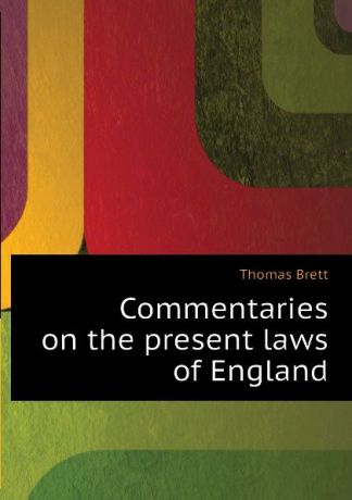 Thomas Brett Commentaries on the present laws of England
