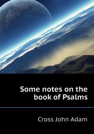 Cross John Adam Some notes on the book of Psalms