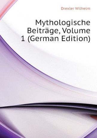 Drexler Wilhelm Mythologische Beitrage, Volume 1 (German Edition)