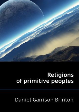 Daniel Garrison Brinton Religions of primitive peoples