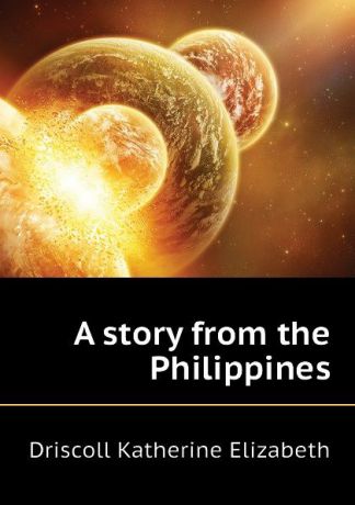 Driscoll Katherine Elizabeth A story from the Philippines