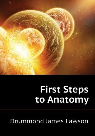 Drummond James Lawson First Steps to Anatomy