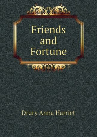 Drury Anna Harriet Friends and Fortune