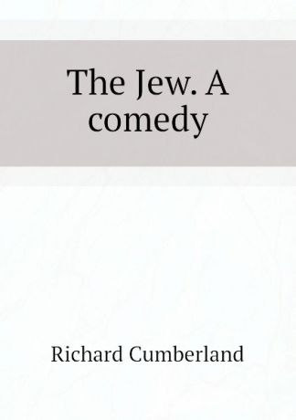 Cumberland Richard The Jew. A comedy