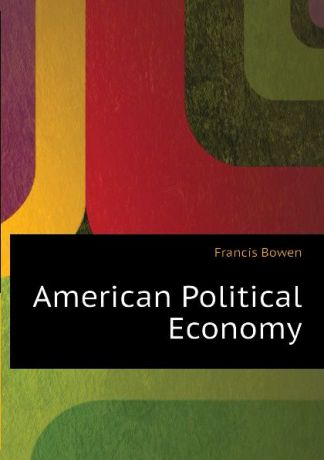 Francis Bowen American Political Economy