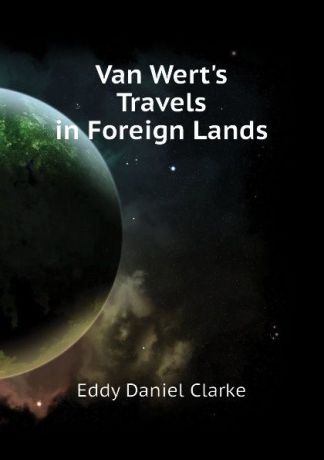 Eddy Daniel Clarke Van Wert.s Travels in Foreign Lands