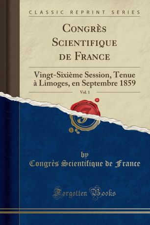 Congrès Scientifique de France Congres Scientifique de France, Vol. 1. Vingt-Sixieme Session, Tenue a Limoges, en Septembre 1859 (Classic Reprint)