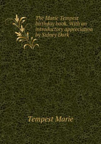 Tempest Marie The Marie Tempest birthday book. With an introductory appreciation by Sidney Dark