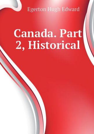 Egerton Hugh Edward Canada. Part 2, Historical