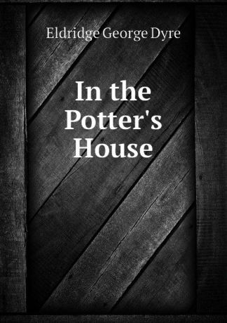 Eldridge George Dyre In the Potter.s House