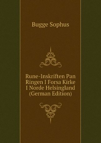 Bugge Sophus Rune-Inskriften Pan Ringen I Forsa Kirke I Norde Helsingland (German Edition)