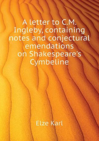 Elze Karl A letter to C.M. Ingleby, containing notes and conjectural emendations on Shakespeare.s Cymbeline