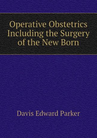 Davis Edward Parker Operative Obstetrics Including the Surgery of the New Born