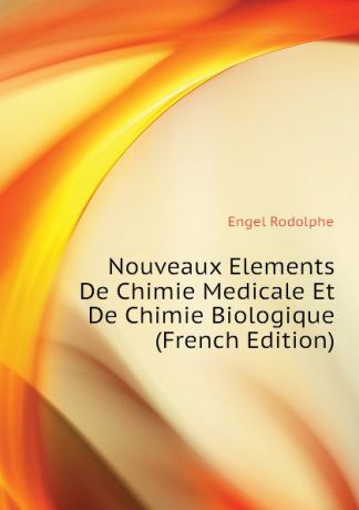 Engel Rodolphe Nouveaux Elements De Chimie Medicale Et De Chimie Biologique (French Edition)