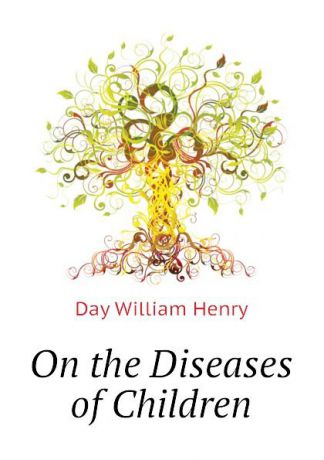 Day William Henry On the Diseases of Children