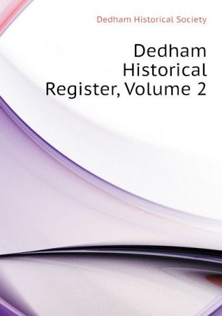 Dedham Historical Society Dedham Historical Register, Volume 2