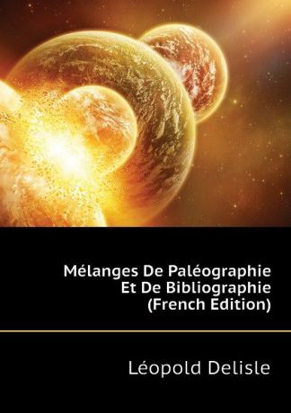 Léopold Delisle Melanges De Paleographie Et De Bibliographie (French Edition)