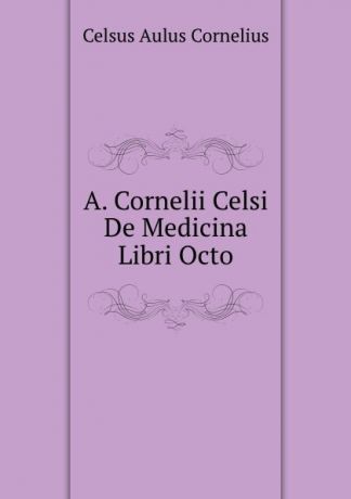 A.C. Celsus A. Cornelii Celsi De Medicina Libri Octo
