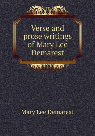 Mary Lee Demarest Verse and prose writings of Mary Lee Demarest