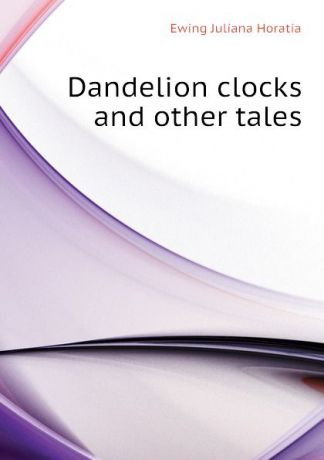 Ewing Juliana Horatia Dandelion clocks and other tales