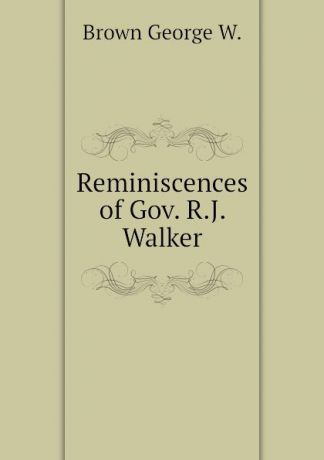 Brown George W. Reminiscences of Gov. R.J. Walker