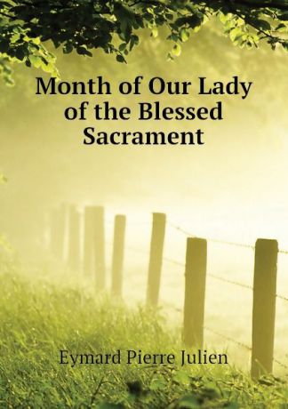 Eymard Pierre Julien Month of Our Lady of the Blessed Sacrament