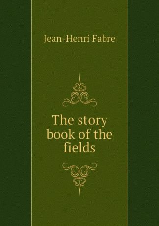 Jean-Henri Fabre The story book of the fields