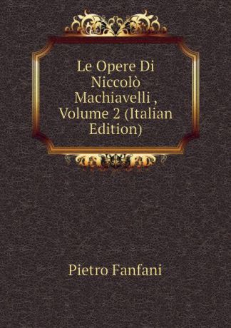 Fanfani Pietro Le Opere Di Niccolo Machiavelli , Volume 2 (Italian Edition)