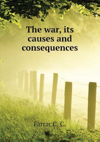 Farrar C. C. The war, its causes and consequences