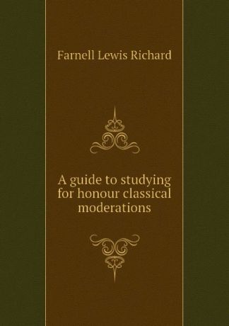 Lewis Richard Farnell A guide to studying for honour classical moderations