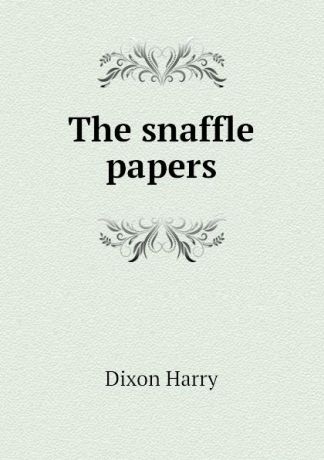 Dixon Harry The snaffle papers
