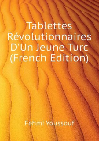 Fehmi Youssouf Tablettes Revolutionnaires D.Un Jeune Turc (French Edition)