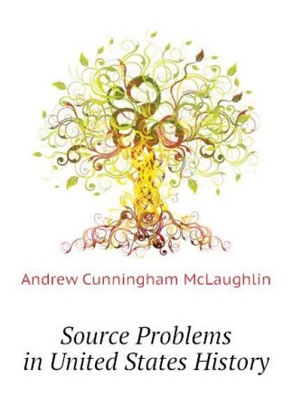 Andrew Cunningham McLaughlin Source Problems in United States History