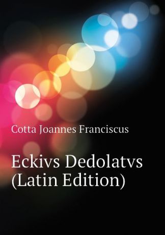 Cotta Joannes Franciscus Eckivs Dedolatvs (Latin Edition)
