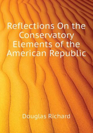 Douglas Richard Reflections On the Conservatory Elements of the American Republic