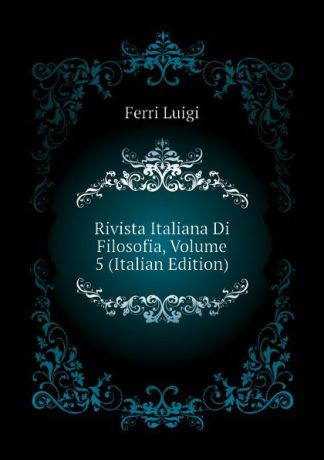 Ferri Luigi Rivista Italiana Di Filosofia, Volume 5 (Italian Edition)