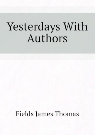 Fields James Thomas Yesterdays With Authors