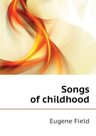 Eugene Field Songs of childhood