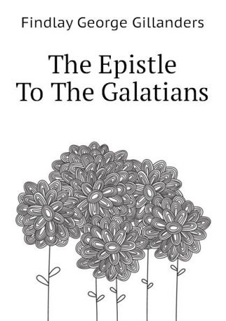 Findlay George Gillanders The Epistle To The Galatians