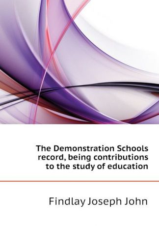 Findlay Joseph John The Demonstration Schools record, being contributions to the study of education
