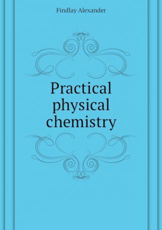 Findlay Alexander Practical physical chemistry