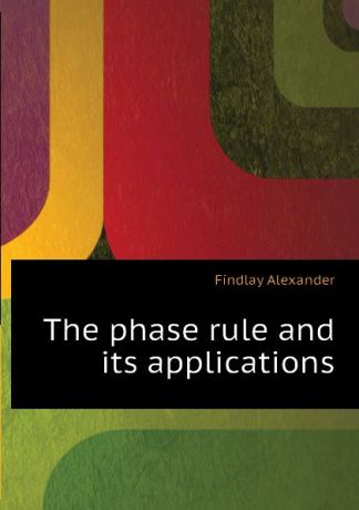 Findlay Alexander The phase rule and its applications