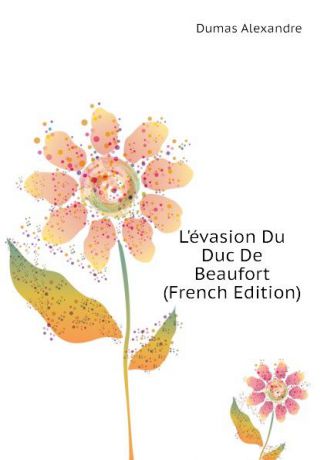 Александр Дюма L.evasion Du Duc De Beaufort (French Edition)