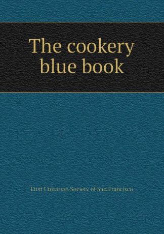 First Unitarian Society of San Francisco The cookery blue book