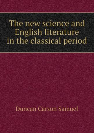 Duncan Carson Samuel The new science and English literature in the classical period