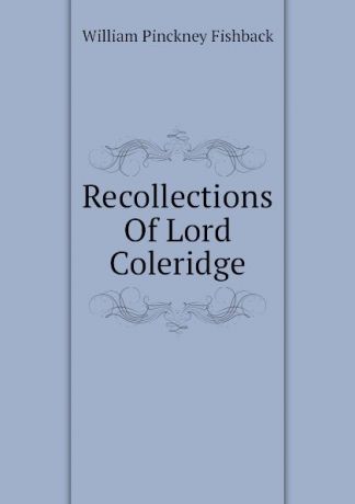 William Pinckney Fishback Recollections Of Lord Coleridge
