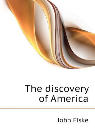John Fiske The discovery of America