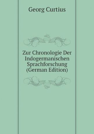 Georg Curtius Zur Chronologie Der Indogermanischen Sprachforschung (German Edition)